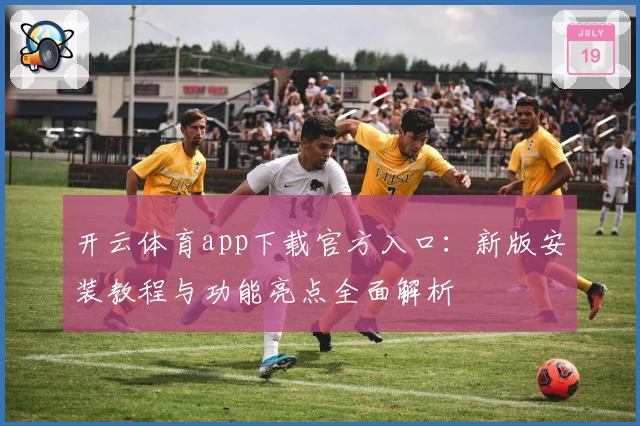 开云体育app下载官方入口：新版安装教程与功能亮点全面解析