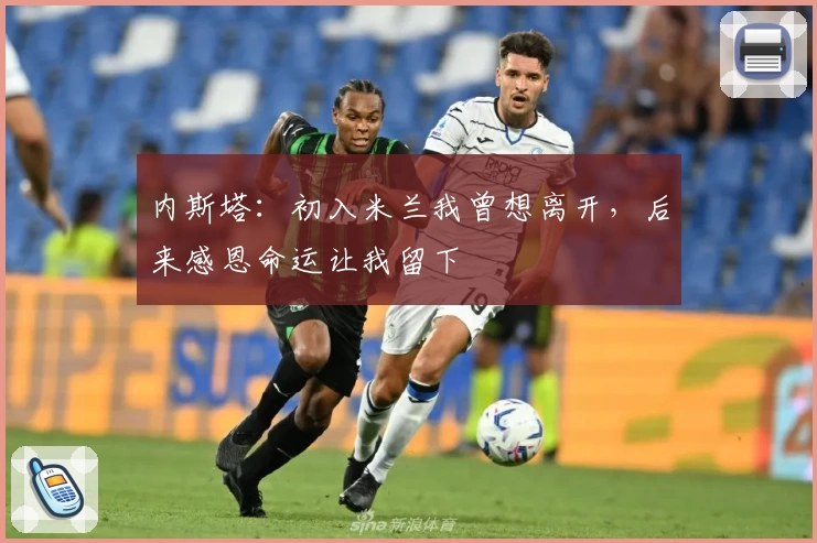 内斯塔：初入米兰我曾想离开，后来感恩命运让我留下