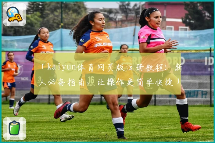 「kaiyun体育网页版注册教程：新人必备指南，让操作更简单快捷」